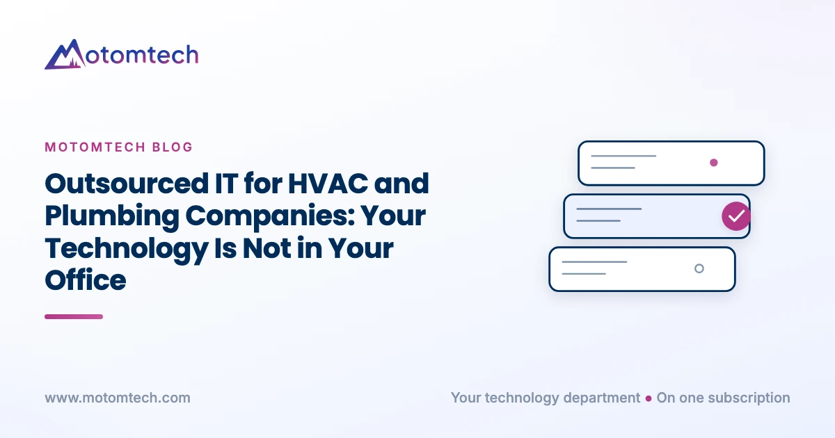 Outsourced IT for HVAC and Plumbing Companies: Your Technology Is Not in Your Office. Motomtech blog cover.